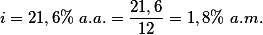 i=21,6 \% \ a.a.=\frac{21,6}{12}=1,8\% \ a.m.